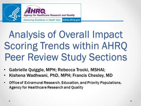 Analysis of Overall Impact Scoring Trends within AHRQ Peer Review Study Sections Gabrielle Quiggle, MPH; Rebecca Trocki, MSHAI; Kishena Wadhwani, PhD,