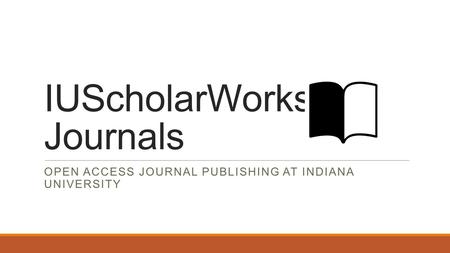 IUScholarWorks Journals OPEN ACCESS JOURNAL PUBLISHING AT INDIANA UNIVERSITY.