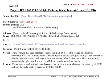 Submission Jaesang Cha, Seoul National Univ. of Science&Tech. Slide 1 Project: IEEE 802.15 LED(Light Emitting Diode) Interest Group (IG-LED) Submission.