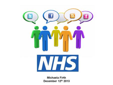 Michaela Firth December 12 th 2013. NHS | Presentation to [XXXX Company] | [Type Date] 2.