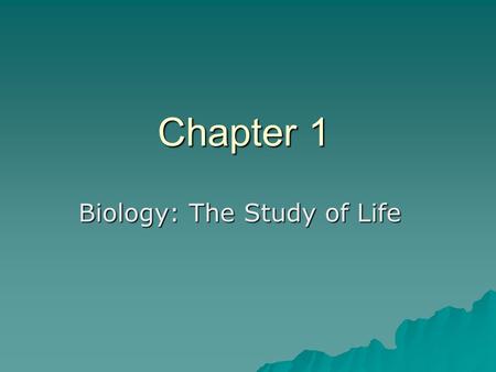 Chapter 1 Biology: The Study of Life. Section 1.1  What is Biology? The study of life The study of life  Why study Biology? Learn about life around.