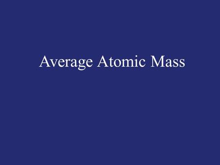 Average Atomic Mass.   atomic masses reported in periodic table represent: weighted average of masses of all naturally occurring isotopes of an element.