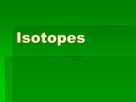 Isotopes. The Nucleus  The number of protons in the nucleus of an atom is unique to each type of element  BUT, the nuclei of the same type of element.