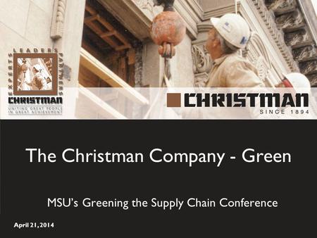 The Christman Company - Green MSU’s Greening the Supply Chain Conference April 21, 2014.