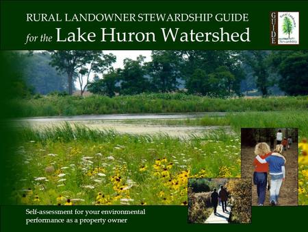 RURAL LANDOWNER STEWARDSHIP GUIDE for the Lake Huron Watershed Self-assessment for your environmental performance as a property owner.