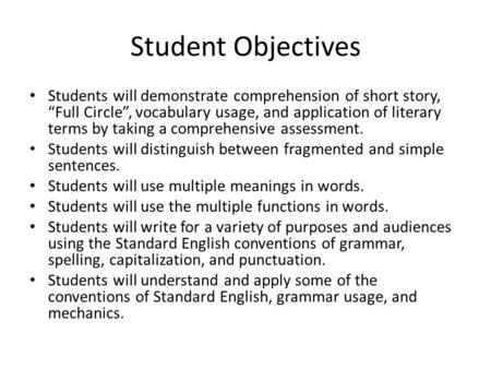 Student Objectives Students will demonstrate comprehension of short story, “Full Circle”, vocabulary usage, and application of literary terms by taking.