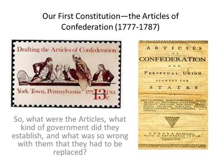 Our First Constitution—the Articles of Confederation (1777-1787) So, what were the Articles, what kind of government did they establish, and what was.