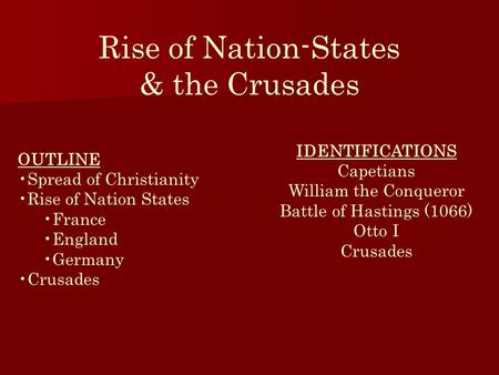 Rise of Nation-States & the Crusades OUTLINE Spread of Christianity Rise of Nation States France England Germany Crusades IDENTIFICATIONS Capetians William.