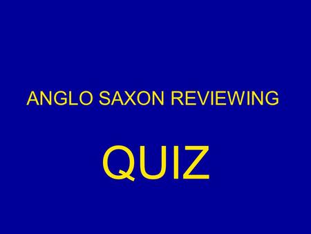 ANGLO SAXON REVIEWING QUIZ. The End of the Anglo-Saxon Period. After the death of 1)__________________ a battle takes place for the throne of England.