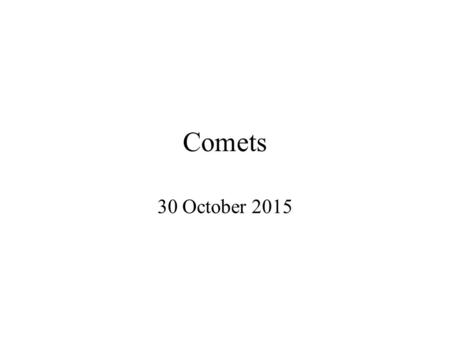 Comets 30 October 2015. Introduction The history of comet watching dates back to 1000 BC from the Chinese records and Chaldea, a place in present Iraq.