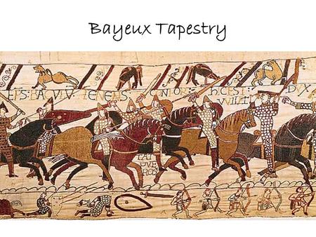 Bayeux Tapestry. William the Conqueror - born 1028 - Ambitious and Energetic -Duke if Normandy, inherited the title from Father -Was not liked because.