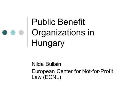 Public Benefit Organizations in Hungary Nilda Bullain European Center for Not-for-Profit Law (ECNL)