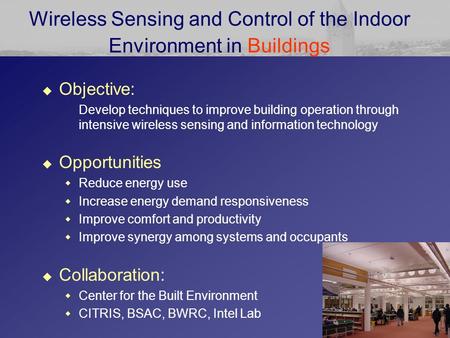 Wireless Sensing and Control of the Indoor Environment in Buildings  Objective: Develop techniques to improve building operation through intensive wireless.