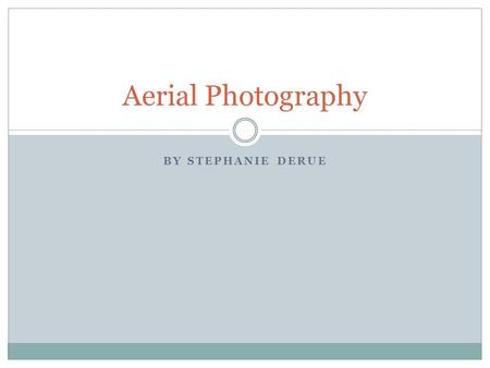 BY STEPHANIE DERUE Aerial Photography. Education No specific degree required, however many get a degree in Land Surveying Pilots license is useful, however,