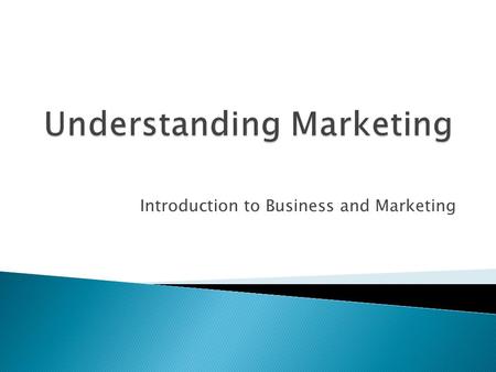 Introduction to Business and Marketing.  On a piece of paper write down what you think Marketing is?  Let’s discuss what you think …