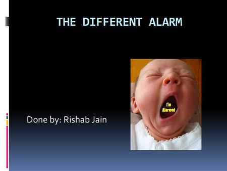 THE DIFFERENT ALARM Done by: Rishab Jain. Oversleeping ?  Still Encountering problems with Oversleeping?  This maybe your chance to get up on time and.