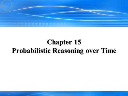 1 Chapter 15 Probabilistic Reasoning over Time. 2 Outline Time and UncertaintyTime and Uncertainty Inference: Filtering, Prediction, SmoothingInference: