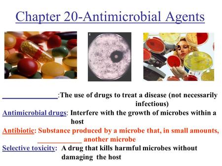 Chapter 20-Antimicrobial Agents _______________:The use of drugs to treat a disease (not necessarily infectious) Antimicrobial drugs: Interfere with the.