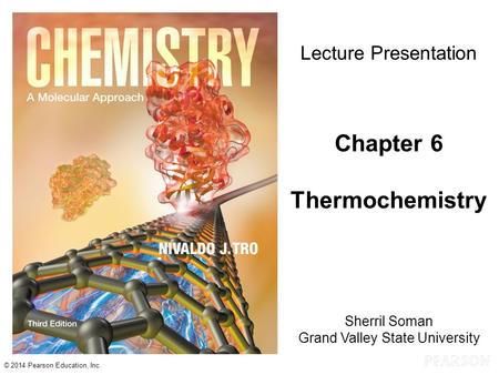 © 2014 Pearson Education, Inc. Sherril Soman Grand Valley State University Lecture Presentation Chapter 6 Thermochemistry.