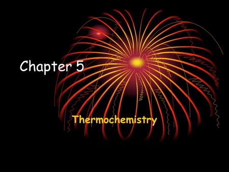 Chapter 5 Thermochemistry. Energy of objects Objects can possess 2 kinds of energy. KE= energy of motion E k = ½ mv 2 PE= stored energy (energy of position)