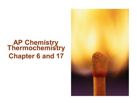 Thermochemistry Chapter 6 and 17 AP Chemistry. thermodynamics: the study of energy and its transformations -- thermochemistry: the subdiscipline involving.