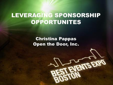 LEVERAGING SPONSORSHIP OPPORTUNITES Christina Pappas Open the Door, Inc.