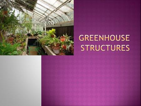  Can you list a few potential benefits of growing plants in a greenhouse?  To control environmental factors such as: Light Temperature (Heating and.