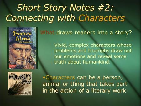 What draws readers into a story? Short Story Notes #2: Connecting with Characters Vivid, complex characters whose problems and triumphs draw out our emotions.