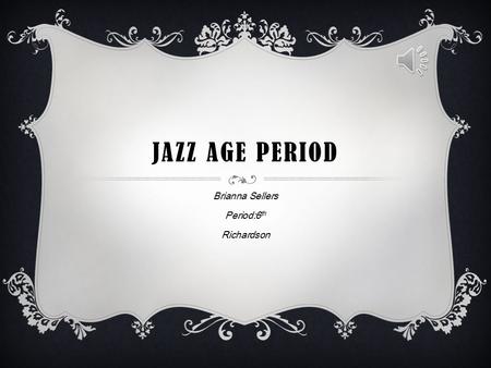 JAZZ AGE PERIOD Brianna Sellers Period:6 th Richardson.