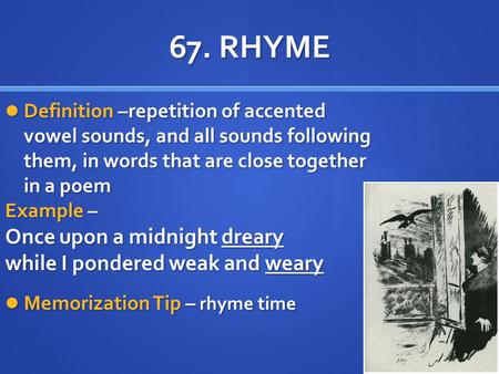 67. RHYME Definition –repetition of accented vowel sounds, and all sounds following them, in words that are close together in a poem Definition –repetition.