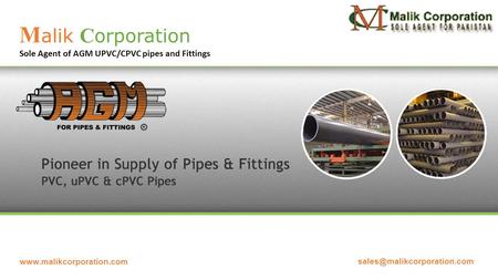 M alik C orporation Sole Agent of AGM UPVC/CPVC pipes and Fittings.