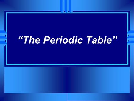 “The Periodic Table”. Organizing the Elements u A few elements, such as gold and copper, have been known for thousands of years - since ancient times.