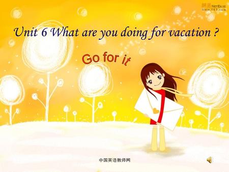 Unit 6 What are you doing for vacation ? 中国英语教师网.