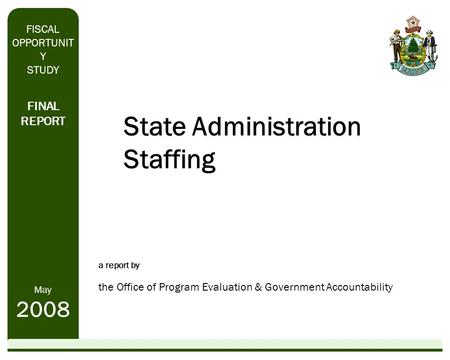 State Administration Staffing a report by the Office of Program Evaluation & Government Accountability FINAL REPORT May 2008 FISCAL OPPORTUNIT Y STUDY.