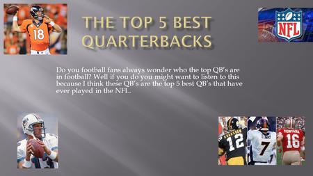 Do you football fans always wonder who the top QB’s are in football? Well if you do you might want to listen to this because I think these QB’s are the.