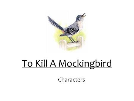 To Kill A Mockingbird Characters. Scout Real name= Jean Louise Finch Narrator and protagonist of the novel Lives with her father and brother and their.