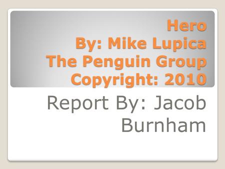 Hero By: Mike Lupica The Penguin Group Copyright: 2010 Report By: Jacob Burnham.