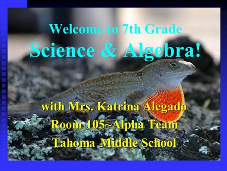 Welcome to 7th Grade Science & Algebra! with Mrs. Katrina Alegado Room 105~Alpha Team Tahoma Middle School.