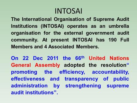 INTOSAI The International Organisation of Supreme Audit Institutions (INTOSAI) operates as an umbrella organisation for the external government audit community.