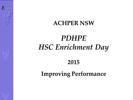 ACHPER NSW PDHPE HSC Enrichment Day 2015 Improving Performance.