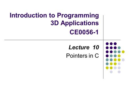 Introduction to Programming 3D Applications CE0056-1 Lecture 10 Pointers in C.