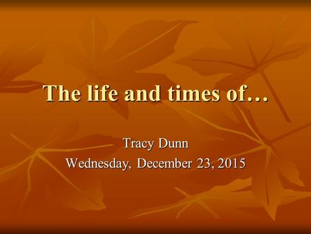 The life and times of… Tracy Dunn Wednesday, December 23, 2015Wednesday, December 23, 2015Wednesday, December 23, 2015Wednesday, December 23, 2015.