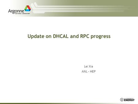 Update on DHCAL and RPC progress Lei Xia ANL - HEP.