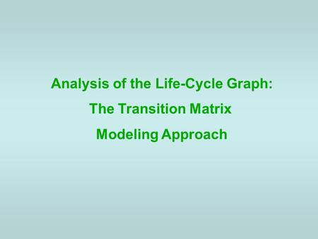 Analysis of the Life-Cycle Graph: The Transition Matrix Modeling Approach.