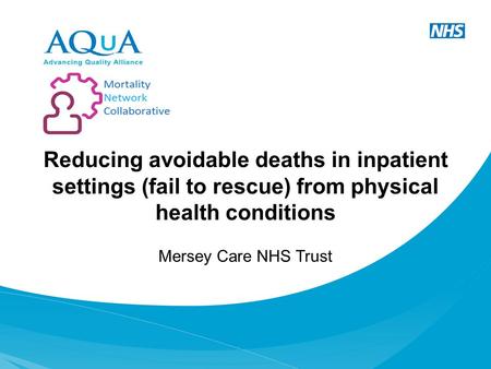 Reducing avoidable deaths in inpatient settings (fail to rescue) from physical health conditions Mersey Care NHS Trust.