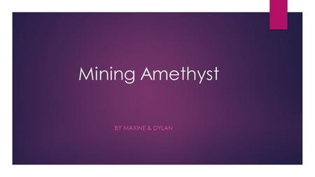 Mining Amethyst By Maxine & dylan.