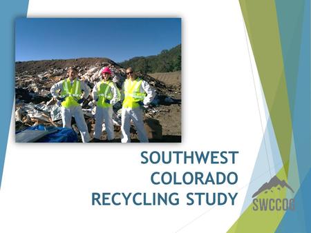 SOUTHWEST COLORADO RECYCLING STUDY. How the heck did we get here?  Identified Need/Desire  Funding  Recycling Task Force.