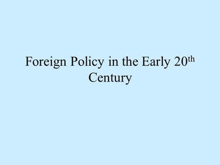 Foreign Policy in the Early 20 th Century. Once upon a time, in the early 19 th Century… Monroe Doctrine: –1832: James Monroe addresses Congress. –No.