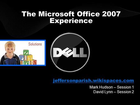 Mark Hudson – Session 1 David Lynn – Session 2 The Microsoft Office 2007 Experience jeffersonparish.wikispaces.com.