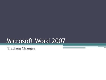 Microsoft Word 2007 Tracking Changes. Review Tab Select the Review tab from the ribbon to begin Track Changes.